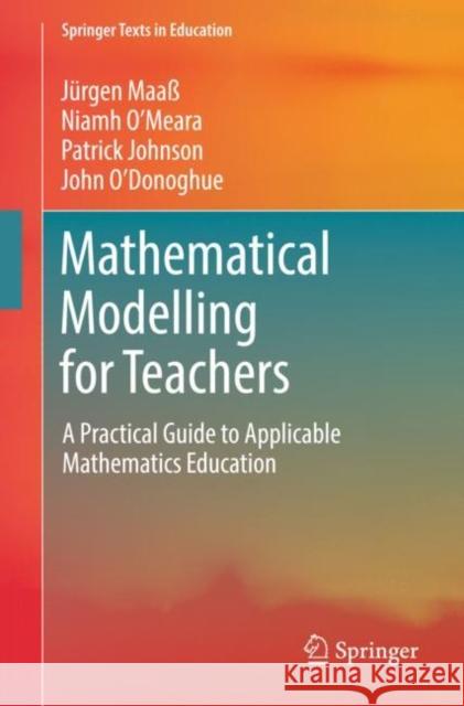 Mathematical Modelling for Teachers: A Practical Guide to Applicable Mathematics Education Maaß, Jürgen 9783030004309 Springer