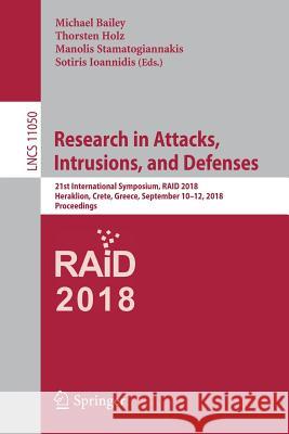 Research in Attacks, Intrusions, and Defenses: 21st International Symposium, Raid 2018, Heraklion, Crete, Greece, September 10-12, 2018, Proceedings Bailey, Michael 9783030004699 Springer