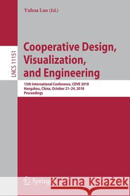 Cooperative Design, Visualization, and Engineering: 15th International Conference, Cdve 2018, Hangzhou, China, October 21-24, 2018, Proceedings Luo, Yuhua 9783030005597 Springer
