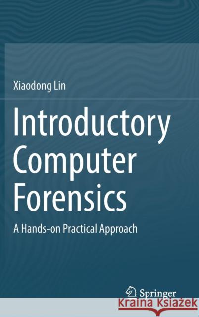 Introductory Computer Forensics: A Hands-On Practical Approach Lin, Xiaodong 9783030005801