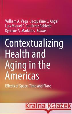 Contextualizing Health and Aging in the Americas: Effects of Space, Time and Place Vega, William A. 9783030005832
