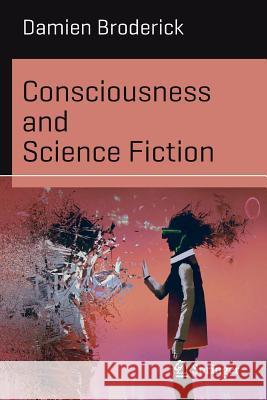 Consciousness and Science Fiction Broderick, Damien 9783030005986