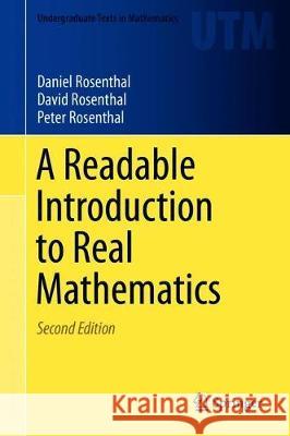 A Readable Introduction to Real Mathematics Rosenthal, Daniel; Rosenthal, David; Rosenthal, Peter 9783030006310 Springer