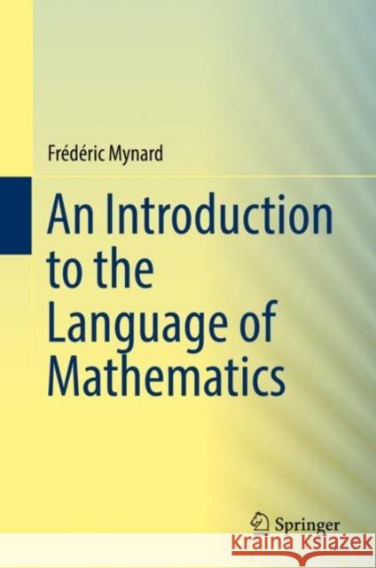 An Introduction to the Language of Mathematics Mynard, Frédéric 9783030006402 Springer