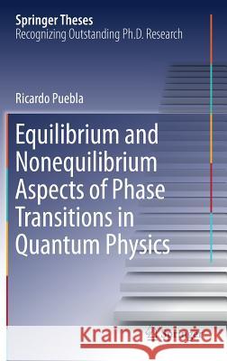Equilibrium and Nonequilibrium Aspects of Phase Transitions in Quantum Physics Puebla, Ricardo 9783030006525