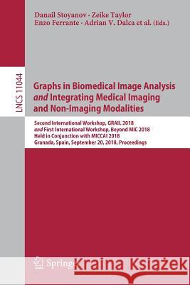 Graphs in Biomedical Image Analysis and Integrating Medical Imaging and Non-Imaging Modalities: Second International Workshop, Grail 2018 and First In Stoyanov, Danail 9783030006884