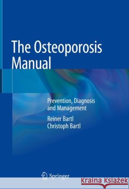 The Osteoporosis Manual: Prevention, Diagnosis and Management Bartl, Reiner 9783030007300 Springer