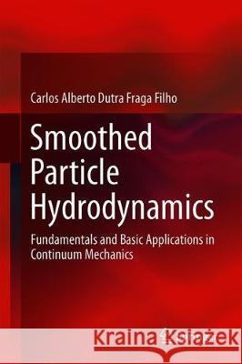 Smoothed Particle Hydrodynamics: Fundamentals and Basic Applications in Continuum Mechanics Dutra Fraga Filho, Carlos Alberto 9783030007720