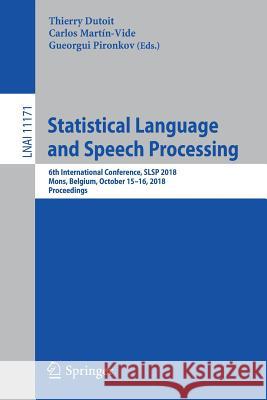 Statistical Language and Speech Processing: 6th International Conference, Slsp 2018, Mons, Belgium, October 15-16, 2018, Proceedings Dutoit, Thierry 9783030008093