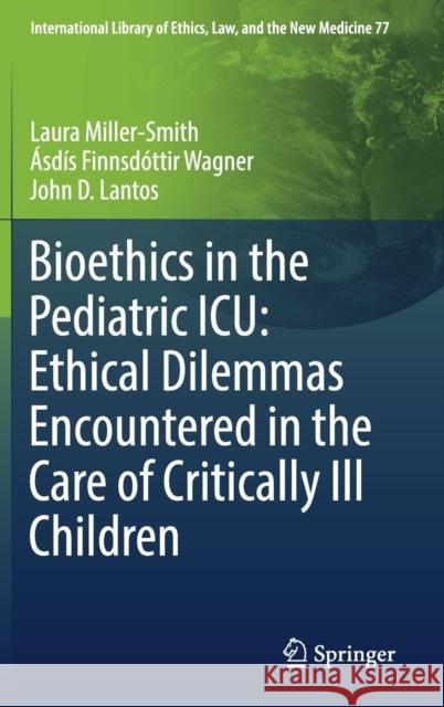 Bioethics in the Pediatric Icu: Ethical Dilemmas Encountered in the Care of Critically Ill Children Miller-Smith, Laura 9783030009427