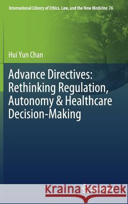 Advance Directives: Rethinking Regulation, Autonomy & Healthcare Decision-Making Chan, Hui Yun 9783030009755 Springer