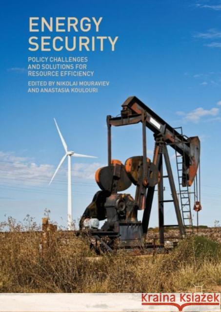 Energy Security: Policy Challenges and Solutions for Resource Efficiency Mouraviev, Nikolai 9783030010324 Palgrave MacMillan