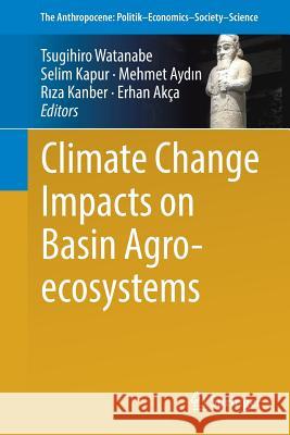 Climate Change Impacts on Basin Agro-Ecosystems Watanabe, Tsugihiro 9783030010355 Springer