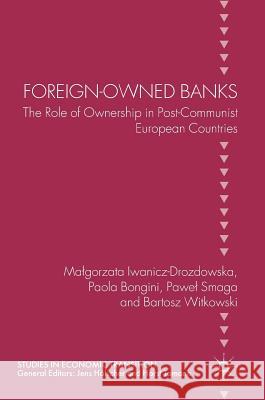 Foreign-Owned Banks: The Role of Ownership in Post-Communist European Countries Iwanicz-Drozdowska, Malgorzata 9783030011109