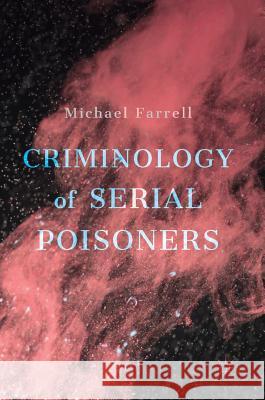 Criminology of Serial Poisoners Michael Farrell 9783030011376 Palgrave MacMillan