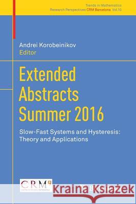 Extended Abstracts Summer 2016: Slow-Fast Systems and Hysteresis: Theory and Applications Korobeinikov, Andrei 9783030011529