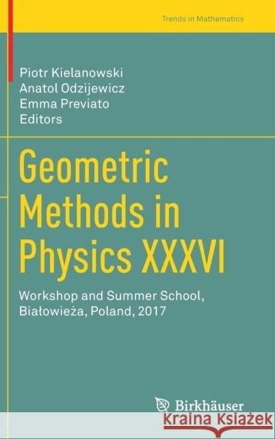 Geometric Methods in Physics XXXVI: Workshop and Summer School, Bialowieża, Poland, 2017 Kielanowski, Piotr 9783030011550 Birkhauser