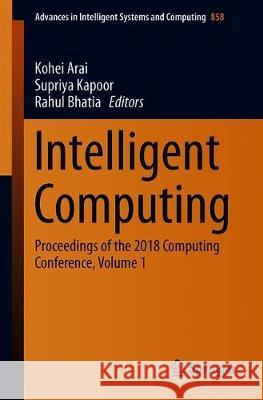 Intelligent Computing: Proceedings of the 2018 Computing Conference, Volume 1 Arai, Kohei 9783030011734 Springer