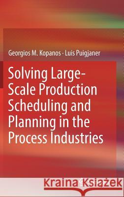 Solving Large-Scale Production Scheduling and Planning in the Process Industries Georgios M. Kopanos Luis Puigjaner 9783030011826