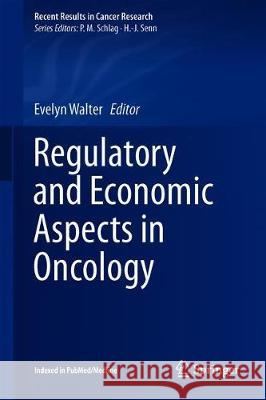 Regulatory and Economic Aspects in Oncology Evelyn Walter 9783030012069 Springer