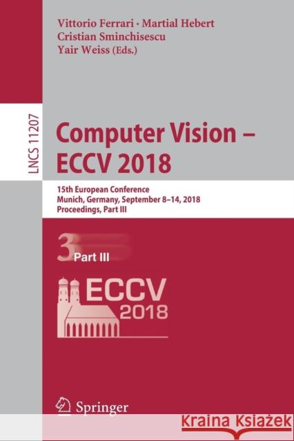 Computer Vision - Eccv 2018: 15th European Conference, Munich, Germany, September 8-14, 2018, Proceedings, Part III Ferrari, Vittorio 9783030012182 Springer