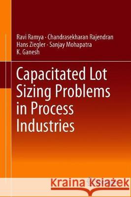 Capacitated Lot Sizing Problems in Process Industries Ravi Ramya Chandrasekharan Rajendran Hans Ziegler 9783030012212