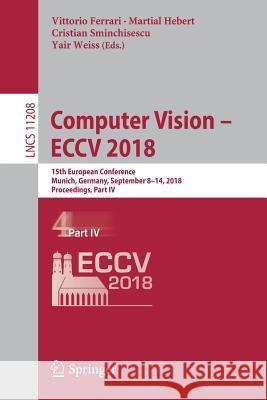 Computer Vision - Eccv 2018: 15th European Conference, Munich, Germany, September 8-14, 2018, Proceedings, Part IV Ferrari, Vittorio 9783030012243 Springer