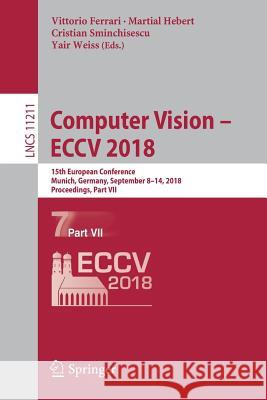 Computer Vision - Eccv 2018: 15th European Conference, Munich, Germany, September 8-14, 2018, Proceedings, Part VII Ferrari, Vittorio 9783030012335 Springer