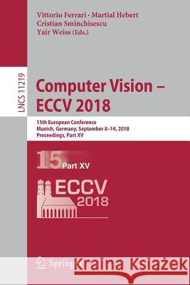 Computer Vision - Eccv 2018: 15th European Conference, Munich, Germany, September 8-14, 2018, Proceedings, Part XV Ferrari, Vittorio 9783030012663