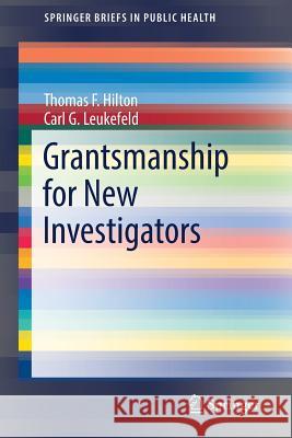 Grantsmanship for New Investigators Thomas F. Hilton Carl G. Leukefeld 9783030013004 Springer
