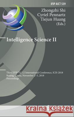 Intelligence Science II: Third Ifip Tc 12 International Conference, Icis 2018, Beijing, China, November 2-5, 2018, Proceedings Shi, Zhongzhi 9783030013127