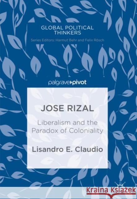 Jose Rizal: Liberalism and the Paradox of Coloniality Claudio, Lisandro E. 9783030013158 Palgrave MacMillan