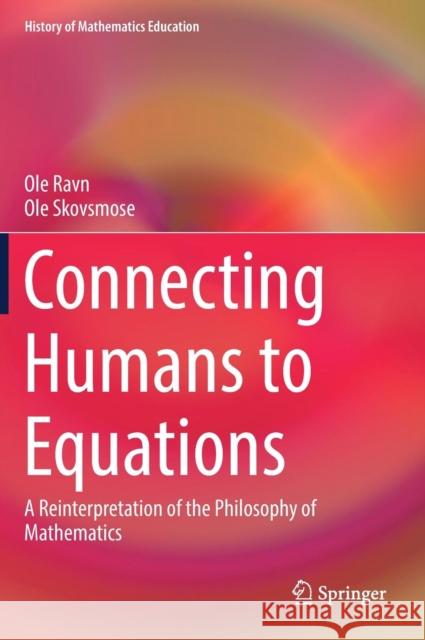 Connecting Humans to Equations: A Reinterpretation of the Philosophy of Mathematics Ravn, OLE 9783030013363 Springer