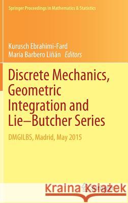 Discrete Mechanics, Geometric Integration and Lie-Butcher Series: Dmgilbs, Madrid, May 2015 Ebrahimi-Fard, Kurusch 9783030013967 Springer