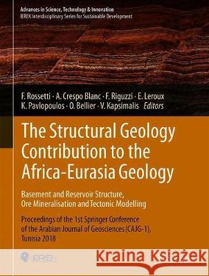 The Structural Geology Contribution to the Africa-Eurasia Geology: Basement and Reservoir Structure, Ore Mineralisation and Tectonic Modelling: Procee Rossetti, Federico 9783030014544 Springer