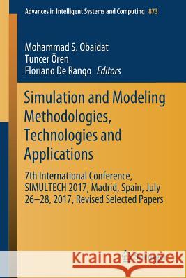 Simulation and Modeling Methodologies, Technologies and Applications: 7th International Conference, Simultech 2017 Madrid, Spain, July 26-28, 2017 Rev Obaidat, Mohammad S. 9783030014698 Springer