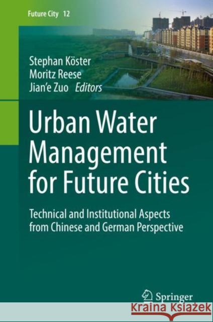 Urban Water Management for Future Cities: Technical and Institutional Aspects from Chinese and German Perspective Köster, Stephan 9783030014872 Springer