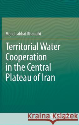 Territorial Water Cooperation in the Central Plateau of Iran Majid Labba 9783030014933 Springer