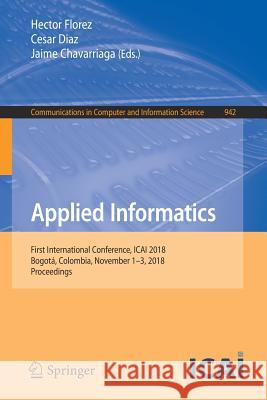 Applied Informatics: First International Conference, Icai 2018, Bogotá, Colombia, November 1-3, 2018, Proceedings Florez, Hector 9783030015343