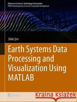 Earth Systems Data Processing and Visualization Using MATLAB Zekai Sen 9783030015411