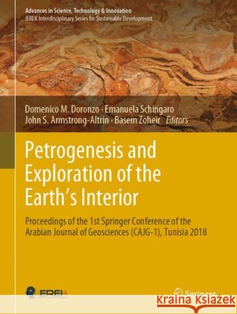 Petrogenesis and Exploration of the Earth's Interior: Proceedings of the 1st Springer Conference of the Arabian Journal of Geosciences (Cajg-1), Tunis Doronzo, Domenico M. 9783030015749