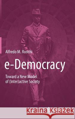 E-Democracy: Toward a New Model of (Inter)Active Society Ronchi, Alfredo M. 9783030015954 Springer