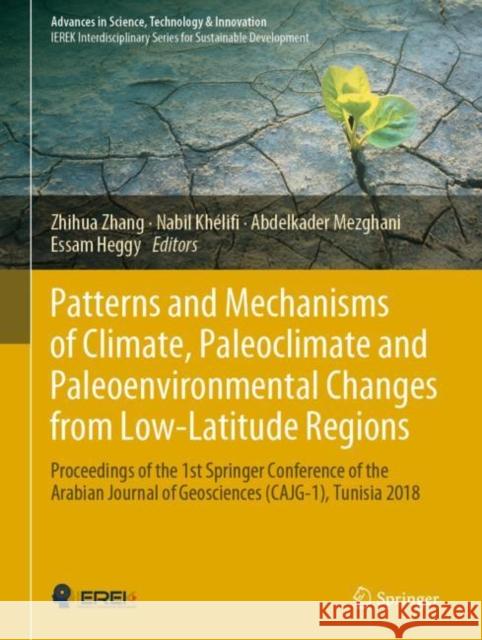 Patterns and Mechanisms of Climate, Paleoclimate and Paleoenvironmental Changes from Low-Latitude Regions: Proceedings of the 1st Springer Conference Zhang, Zhihua 9783030015985