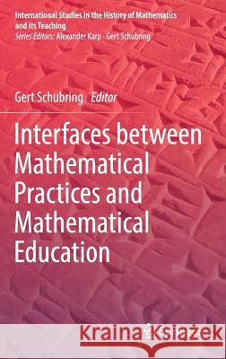 Interfaces Between Mathematical Practices and Mathematical Education Schubring, Gert 9783030016166