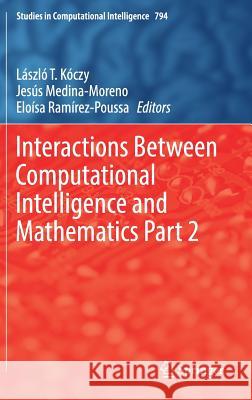 Interactions Between Computational Intelligence and Mathematics Part 2 Laszlo T. Koczy Jesus Medina-Moreno Eloisa Ramirez-Poussa 9783030016319 Springer