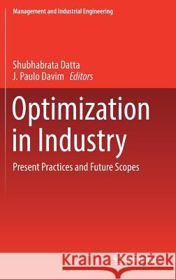 Optimization in Industry: Present Practices and Future Scopes Datta, Shubhabrata 9783030016401