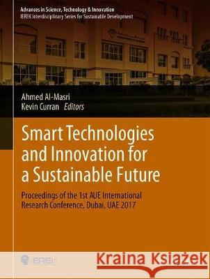 Smart Technologies and Innovation for a Sustainable Future: Proceedings of the 1st American University in the Emirates International Research Conferen Al-Masri, Ahmed 9783030016586 Springer