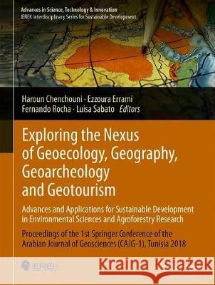 Exploring the Nexus of Geoecology, Geography, Geoarcheology and Geotourism: Advances and Applications for Sustainable Development in Environmental Sci Chenchouni, Haroun 9783030016821