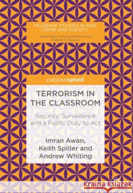 Terrorism in the Classroom: Security, Surveillance and a Public Duty to ACT Awan, Imran 9783030017095 Palgrave MacMillan