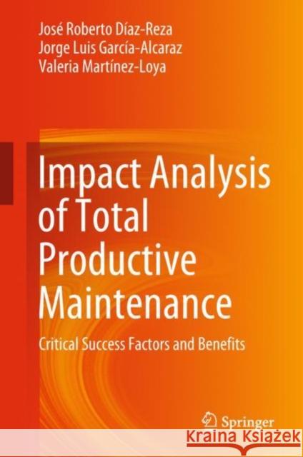 Impact Analysis of Total Productive Maintenance: Critical Success Factors and Benefits Díaz-Reza, José Roberto 9783030017248 Springer